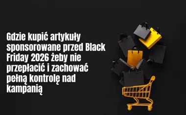 Obraz do artykułu: Gdzie kupić artykuły sponsorowane przed Black Friday 2026 żeby nie przepłacić i zachować pełną kontrolę nad kampanią