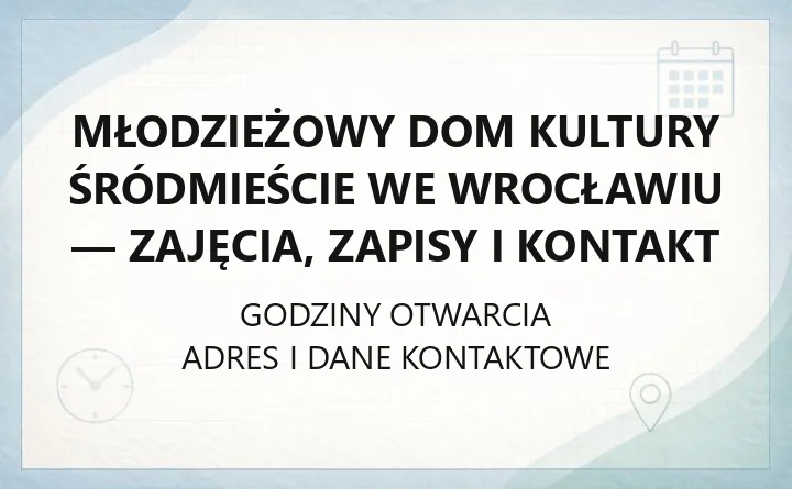 Młodzieżowy Dom Kultury Śródmieście we Wrocławiu - zajęcia, zapisy i kontakt