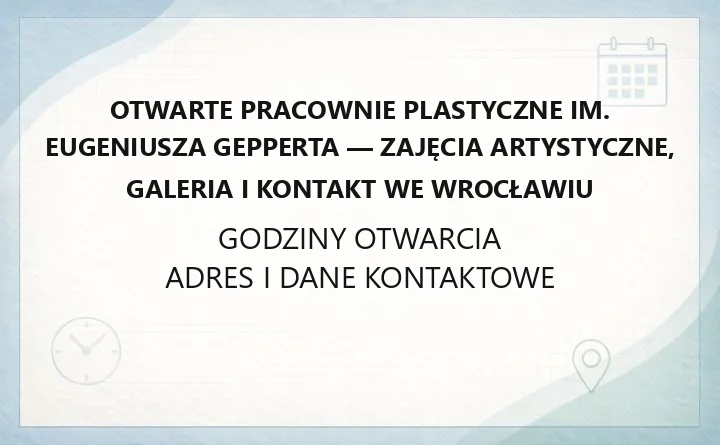 Otwarte Pracownie Plastyczne im. Eugeniusza Gepperta - zajęcia artystyczne, galeria i kontakt we Wrocławiu