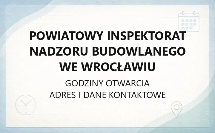 Powiatowy Inspektorat Nadzoru Budowlanego we Wrocławiu - kontakt, godziny, zgłoszenia