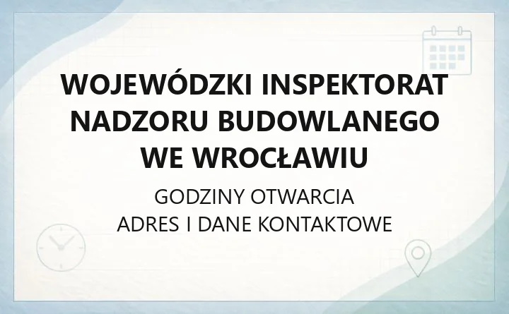 Wojewódzki Inspektorat Nadzoru Budowlanego we Wrocławiu - kontakt, godziny, zgłoszenia